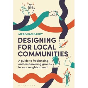 Meaghan Barry Designing for Local Communities: A guide to freelancing and empowering groups in your neighborhood Meaghan Barry Designing for Local Communities: A guide to freelancing and empowering groups in your neighborhood