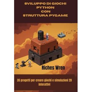 Wren, Riches SVILUPPO DI GIOCHI PYTHON CON STRUTTURA PYGAME: 35 progetti per creare giochi e simulazioni 2D interattivi Wren, Riches SVILUPPO DI GIOCHI PYTHON CON STRUTTURA PYGAME: 35 progetti per creare giochi e simulazioni 2D interattivi