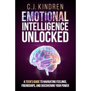Kindren, C.J. Emotional Intelligence Unlocked: A Teen's Guide to Navigating Feelings, Friendships, and Discovering Your Power (Essential Life Skills for Teens & Young Adults) Kindren, C.J. Emotional Intelligence Unlocked: A Teen's Guide to Navigating Feelings, Friendships, and Discovering Your Power (Essential Life Skills for Teens & Young Adults)