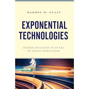 Rowman & Littlefield Publishers Exponential Technologies: Higher Education in an Era of Serial Disruptions Rowman & Littlefield Publishers Exponential Technologies: Higher Education in an Era of Serial Disruptions