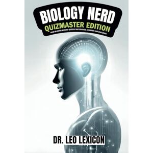 Lexicon Biology Nerd: Quizmaster Edition Mind-Blowing Biology Quizzes that Educate, Entertain and Challenge: Explore Cell Biology, Genetics, Evolution, Anatomy, Plant Biology, Microbiology and Immunology Lexicon Biology Nerd: Quizmaster Edition Mind-Blowing Biology Quizzes that Educate, Entertain and Challenge: Explore Cell Biology, Genetics, Evolution, Anatomy, Plant Biology, Microbiology and Immunology
