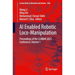 AI Enabled Robotic Loco-Manipulation: Proceedings of the CLAWAR 2025 Conference, Volume 1 (Lecture Notes in Networks and Systems, 1665) AI Enabled Robotic Loco-Manipulation: Proceedings of the CLAWAR 2025 Conference, Volume 1 (Lecture Notes in Networks and Systems, 1665)