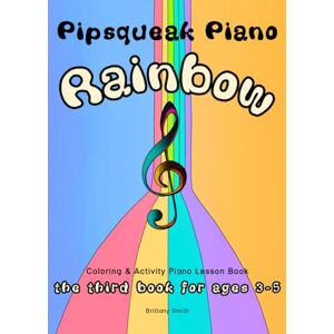 Smith, Brittany Pipsqueak Piano Rainbow: the third lesson book for ages 3-5 Smith, Brittany Pipsqueak Piano Rainbow: the third lesson book for ages 3-5