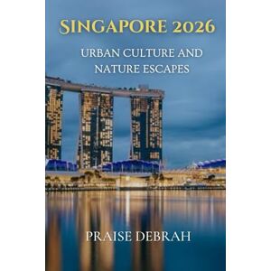 Debrah, Praise SINGAPORE 2026: Urban Culture & Nature Escapes Debrah, Praise SINGAPORE 2026: Urban Culture & Nature Escapes