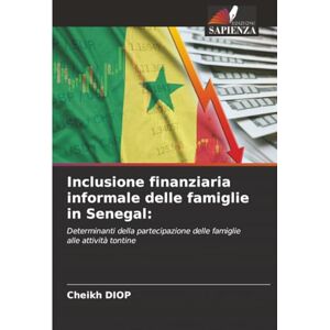 DIOP, Cheikh Inclusione finanziaria informale delle famiglie in Senegal:: Determinanti della partecipazione delle famiglie alle attività tontine DIOP, Cheikh Inclusione finanziaria informale delle famiglie in Senegal:: Determinanti della partecipazione delle famiglie alle attività tontine