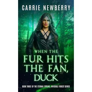 Newberry, Carrie When the Fur Hits the Fan, Duck: 3 (Eternal Spring, Invisible Forest) Newberry, Carrie When the Fur Hits the Fan, Duck: 3 (Eternal Spring, Invisible Forest)
