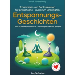 Schellenberg, Bärbel Entspannungsgeschichten für Erwachsene: Traumreisen und Fantasiereisen (15-25 Minuten) zum Vorlesen und Entspannen – auch zum Einschlafen Schellenberg, Bärbel Entspannungsgeschichten für Erwachsene: Traumreisen und Fantasiereisen (15-25 Minuten) zum Vorlesen und Entspannen – auch zum Einschlafen