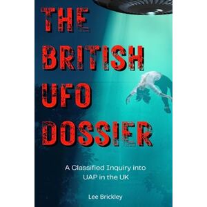 The British UFO Dossier: A Classified Inquiry into UAP in the UK (Lee Brickley's Paranormal X-Files) The British UFO Dossier: A Classified Inquiry into UAP in the UK (Lee Brickley's Paranormal X-Files)