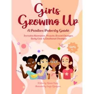 Bruty, Rianne Girls Growing Up A Positive Puberty Guide: Includes all the Essentials in Hormones, Periods, First Bras, Body Care & Emotional Changes Bruty, Rianne Girls Growing Up A Positive Puberty Guide: Includes all the Essentials in Hormones, Periods, First Bras, Body Care & Emotional Changes