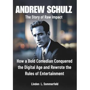 Sommerfeld, Linden L. ANDREW SCHULZ: The Story of Raw Impact: How a Bold Comedian Conquered the Digital Age and Rewrote the Rules of Entertainment (BIOGRAPHIES OF LAUGH ... UNTOLD STORIES OF AMERICA'S TOP COMEDIANS) Sommerfeld, Linden L. ANDREW SCHULZ: The Story of Raw Impact: How a Bold Comedian Conquered the Digital Age and Rewrote the Rules of Entertainment (BIOGRAPHIES OF LAUGH ... UNTOLD STORIES OF AMERICA'S TOP COMEDIANS)
