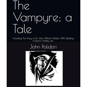 Polidori, John William The Vampyre; a Tale: Including The Diary of Dr. John William Polidori, 1816, Relating to Byron, Shelley, etc. Polidori, John William The Vampyre; a Tale: Including The Diary of Dr. John William Polidori, 1816, Relating to Byron, Shelley, etc.