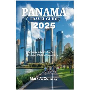 Conway, Mark A. PANAMA TRAVEL GUIDE 2025: Adventure Awaits Surfing Hiking and Wildlife Encounters Conway, Mark A. PANAMA TRAVEL GUIDE 2025: Adventure Awaits Surfing Hiking and Wildlife Encounters