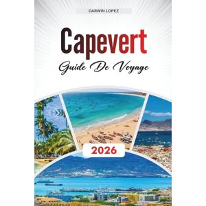 Lopez, Darwin GUIDE DE VOYAGE CAPVERT 2026: Découvrez des joyaux cachés, des monuments historiques, des conseils de voyage et des expériences de vacances inoubliables Lopez, Darwin GUIDE DE VOYAGE CAPVERT 2026: Découvrez des joyaux cachés, des monuments historiques, des conseils de voyage et des expériences de vacances inoubliables