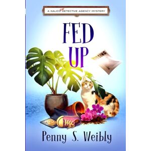 Weibly, Penny S Fed Up: A Kalico Cat Detective Agency Mystery Weibly, Penny S Fed Up: A Kalico Cat Detective Agency Mystery