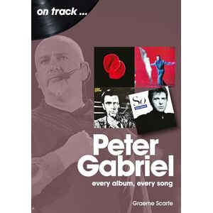 Graeme Scarfe Peter Gabriel: Every Album, Every Song (On Track) Graeme Scarfe Peter Gabriel: Every Album, Every Song (On Track)