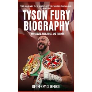 Clifford, Geoffrey Tyson Fury Biography: Knockouts, Resilience, and Triumph – The Journey of a Manchester Fighter to World Champion (Biography of famous people) Clifford, Geoffrey Tyson Fury Biography: Knockouts, Resilience, and Triumph – The Journey of a Manchester Fighter to World Champion (Biography of famous people)