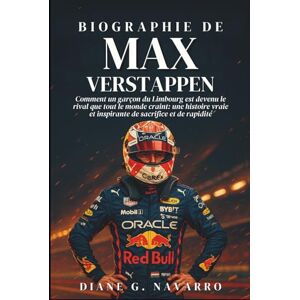 G. Navarro, Diane Biographie De Max Verstappen: Comment un garçon du Limbourg est devenu le rival que tout le monde craint: une histoire vraie et inspirante de sacrifice et de rapidité G. Navarro, Diane Biographie De Max Verstappen: Comment un garçon du Limbourg est devenu le rival que tout le monde craint: une histoire vraie et inspirante de sacrifice et de rapidité