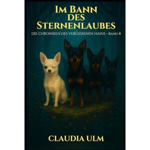 Ulm, Claudia Die Chroniken des Vergessenen Hains – Band 8: Im Bann des Sternenlaubes Ulm, Claudia Die Chroniken des Vergessenen Hains – Band 8: Im Bann des Sternenlaubes