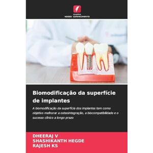 V, Dheeraj Biomodificação da superfície de implantes: A biomodificação da superfície dos implantes tem como objetivo melhorar a osteointegração, a biocompatibilidade e o sucesso clínico a longo prazo V, Dheeraj Biomodificação da superfície de implantes: A biomodificação da superfície dos implantes tem como objetivo melhorar a osteointegração, a biocompatibilidade e o sucesso clínico a longo prazo