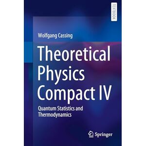 Cassing, Wolfgang Theoretical Physics Compact IV: Quantum Statistics and Thermodynamics Cassing, Wolfgang Theoretical Physics Compact IV: Quantum Statistics and Thermodynamics