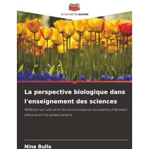 Bulla, Nina La perspective biologique dans l'enseignement des sciences: Réflexion sur une série de cours consacrés aux plantes à floraison précoce en 1re année scolaire Bulla, Nina La perspective biologique dans l'enseignement des sciences: Réflexion sur une série de cours consacrés aux plantes à floraison précoce en 1re année scolaire