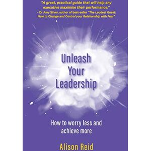 Reid, Alison Unleash Your Leadership: How to worry less and achieve more Reid, Alison Unleash Your Leadership: How to worry less and achieve more