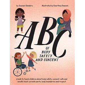 Sanders, Jayneen ABC of Body Safety and Consent: A book to teach children about body safety, consent, safe and unsafe touch, private parts, body boundaries and respect Sanders, Jayneen ABC of Body Safety and Consent: A book to teach children about body safety, consent, safe and unsafe touch, private parts, body boundaries and respect