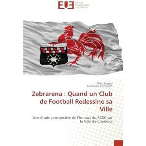 Drappa, Théo Zebrarena : Quand un Club de Football Redessine sa Ville: Une étude prospective de l’impact du RCSC sur la Ville de Charleroi Drappa, Théo Zebrarena : Quand un Club de Football Redessine sa Ville: Une étude prospective de l’impact du RCSC sur la Ville de Charleroi
