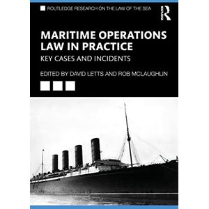 Maritime Operations Law in Practice: Key Cases and Incidents (Routledge Research on the Law of the Sea) Maritime Operations Law in Practice: Key Cases and Incidents (Routledge Research on the Law of the Sea)