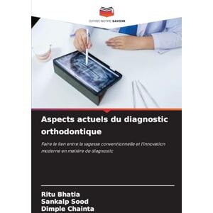 Bhatia, Ritu Aspects actuels du diagnostic orthodontique: Faire le lien entre la sagesse conventionnelle et l'innovation moderne en matière de diagnostic Bhatia, Ritu Aspects actuels du diagnostic orthodontique: Faire le lien entre la sagesse conventionnelle et l'innovation moderne en matière de diagnostic