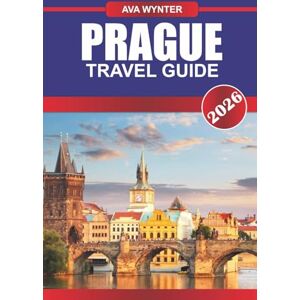 WYNTER, AVA PRAGUE TRAVEL GUIDE 2026: Wander Fairytale Streets, Discover Gothic Landmarks, and Embrace the Magic of Europe’s Storybook City WYNTER, AVA PRAGUE TRAVEL GUIDE 2026: Wander Fairytale Streets, Discover Gothic Landmarks, and Embrace the Magic of Europe’s Storybook City