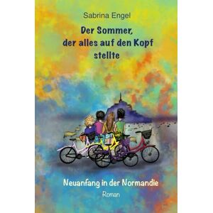 Engel, Sabrina Der Sommer, der alles auf den Kopf stellte: Neuanfang in der Normandie Engel, Sabrina Der Sommer, der alles auf den Kopf stellte: Neuanfang in der Normandie