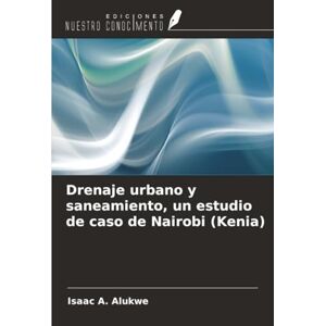 Alukwe, Isaac A. Drenaje urbano y saneamiento, un estudio de caso de Nairobi (Kenia) Alukwe, Isaac A. Drenaje urbano y saneamiento, un estudio de caso de Nairobi (Kenia)