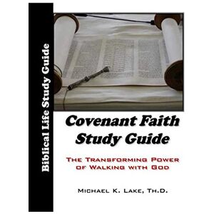 Lake Th.D., Michael K Covenant Faith Study Guide Lake Th.D., Michael K Covenant Faith Study Guide