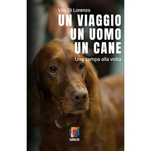 DI LORENZO, VITO UN VIAGGIO UN UOMO UN CANE: Una zampa alla volta DI LORENZO, VITO UN VIAGGIO UN UOMO UN CANE: Una zampa alla volta