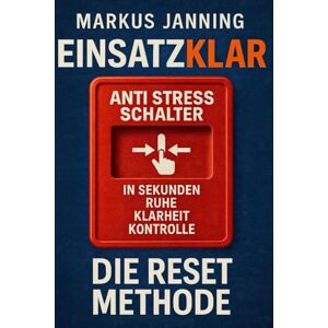 Janning, Markus EINSATZKLAR Die RESET-Methode: Ihr Anti-Stress-Schalter für Ruhe, Klarheit und Kontrolle in Sekunden (EINSATZKLAR ! Mentaltechniken für Einsatzkräfte) Janning, Markus EINSATZKLAR Die RESET-Methode: Ihr Anti-Stress-Schalter für Ruhe, Klarheit und Kontrolle in Sekunden (EINSATZKLAR ! Mentaltechniken für Einsatzkräfte)