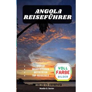 Sevier, Noelle ANGOLA REISEFÜHRER: Verlassen Sie die ausgetretenen Pfade und erkunden Sie eines der faszinierendsten Länder Afrikas Sevier, Noelle ANGOLA REISEFÜHRER: Verlassen Sie die ausgetretenen Pfade und erkunden Sie eines der faszinierendsten Länder Afrikas