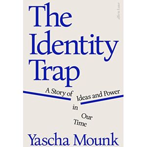 Mounk, Yascha The Identity Trap: A Story of Ideas and Power in Our Time Mounk, Yascha The Identity Trap: A Story of Ideas and Power in Our Time