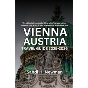 Newman, Sandi H. Vienna Austria Travel Guide 2025 2026: The Ultimate Resource for Itineraries, Transportation, Where to Stay, What to See, Where to Eat, and Insider Tips Newman, Sandi H. Vienna Austria Travel Guide 2025 2026: The Ultimate Resource for Itineraries, Transportation, Where to Stay, What to See, Where to Eat, and Insider Tips