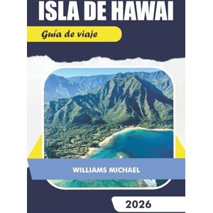 Michael, Williams ISLA DE HAWAI Guía de viaje 2026: Acompañante de viaje completo con mapas fáciles de usar, lugares para comer seleccionados, lugares populares para ... esnórquel y consejos prácticos de seguridad. Michael, Williams ISLA DE HAWAI Guía de viaje 2026: Acompañante de viaje completo con mapas fáciles de usar, lugares para comer seleccionados, lugares populares para ... esnórquel y consejos prácticos de seguridad.