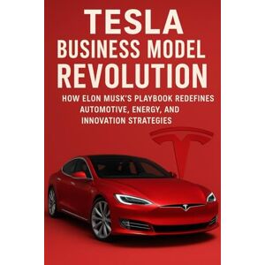 Publishing, BuildingYourBusiness.Online Tesla Business Model Revolution: How Elon Musk’s Playbook Redefines Automotive, Energy, and Innovation Strategies Publishing, BuildingYourBusiness.Online Tesla Business Model Revolution: How Elon Musk’s Playbook Redefines Automotive, Energy, and Innovation Strategies
