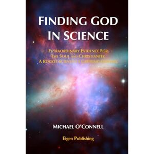 O'Connell, Mr. Michael R. Finding God In Science: The Extraordinary Evidence For The Soul And Christianity, A Rocket Scientist’s Gripping Odyssey Non-Illustrated O'Connell, Mr. Michael R. Finding God In Science: The Extraordinary Evidence For The Soul And Christianity, A Rocket Scientist’s Gripping Odyssey Non-Illustrated