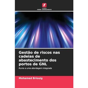 Briouig, Mohamed Gestão de riscos nas cadeias de abastecimento dos portos de GNL: Rumo a uma abordagem integrada Briouig, Mohamed Gestão de riscos nas cadeias de abastecimento dos portos de GNL: Rumo a uma abordagem integrada