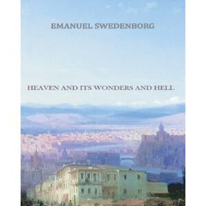 Swedenborg, Emanuel Heaven and its Wonders and Hell Swedenborg, Emanuel Heaven and its Wonders and Hell