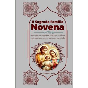 John, Fr. Thomas A Sagrada Família Novena: Nove dias de orações e reflexões católicas poderosas com espaço para escrita guiada John, Fr. Thomas A Sagrada Família Novena: Nove dias de orações e reflexões católicas poderosas com espaço para escrita guiada