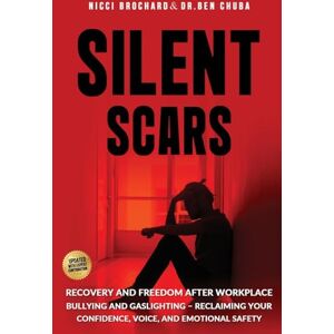 Chuba, Dr Ben Silent Scars: Recovery and Freedom After Workplace Bullying and Gaslighting Reclaiming Your Confidence, Voice, and Emotional Safety Chuba, Dr Ben Silent Scars: Recovery and Freedom After Workplace Bullying and Gaslighting Reclaiming Your Confidence, Voice, and Emotional Safety