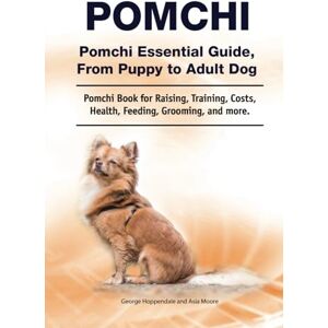 Hoppendale, George Pomchi. Pomchi Essential Guide, From Puppy to Adult Dog. Pomchi Book for Raising, Training, Costs, Health, Feeding, Grooming, and more. Hoppendale, George Pomchi. Pomchi Essential Guide, From Puppy to Adult Dog. Pomchi Book for Raising, Training, Costs, Health, Feeding, Grooming, and more.