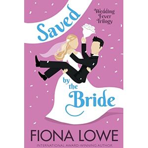 Lowe, Fiona Saved By The Bride: How far would you go to save your town?: A romantic comedy: 1 (Wedding Fever Trilogy) Lowe, Fiona Saved By The Bride: How far would you go to save your town?: A romantic comedy: 1 (Wedding Fever Trilogy)