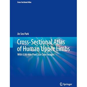Park, Jin Seo Cross-Sectional Atlas of Human Upper Limbs: With 0.06-mm Pixel Size Color Images Park, Jin Seo Cross-Sectional Atlas of Human Upper Limbs: With 0.06-mm Pixel Size Color Images