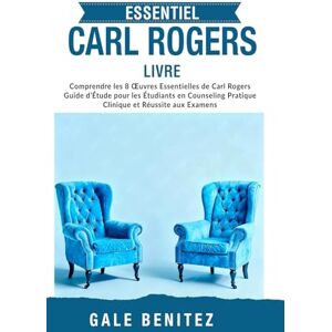 Benitez, Gale ESSENTIE CARL ROGERS LIVRE: Comprendre les 8 Œuvres Essentielles de Carl Rogers Guide d’Étude pour les Étudiants en Counseling Pratique Clinique et Réus site aux Examens Français Benitez, Gale ESSENTIE CARL ROGERS LIVRE: Comprendre les 8 Œuvres Essentielles de Carl Rogers Guide d’Étude pour les Étudiants en Counseling Pratique Clinique et Réus site aux Examens Français